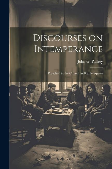 Discourses on Intemperance: Preached in the Church in Brattle Square