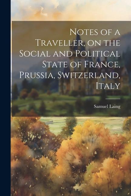 Notes of a Traveller, on the Social and Political State of France, Prussia, Switzerland, Italy