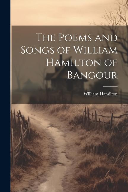 The Poems and Songs of William Hamilton of Bangour