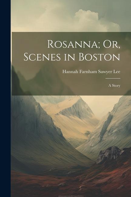 Rosanna; Or, Scenes in Boston: A Story