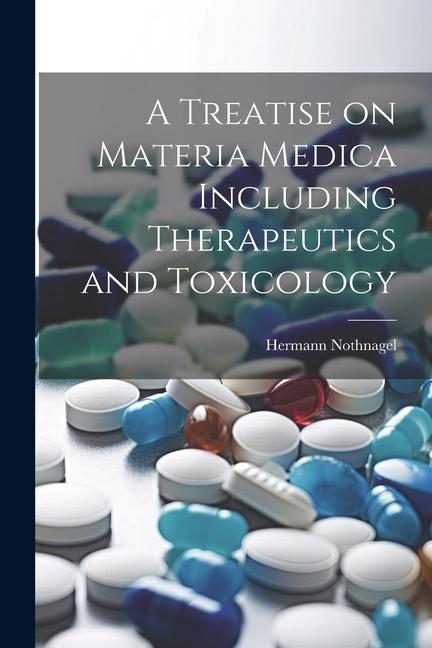 A Treatise on Materia Medica Including Therapeutics and Toxicology