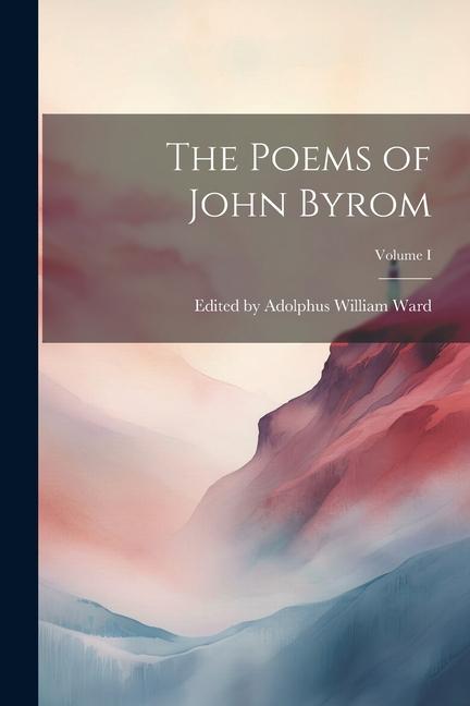 The Poems of John Byrom; Volume I