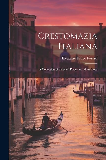 Crestomazia Italiana: A Collection of Selected Pieces in Italian Prose