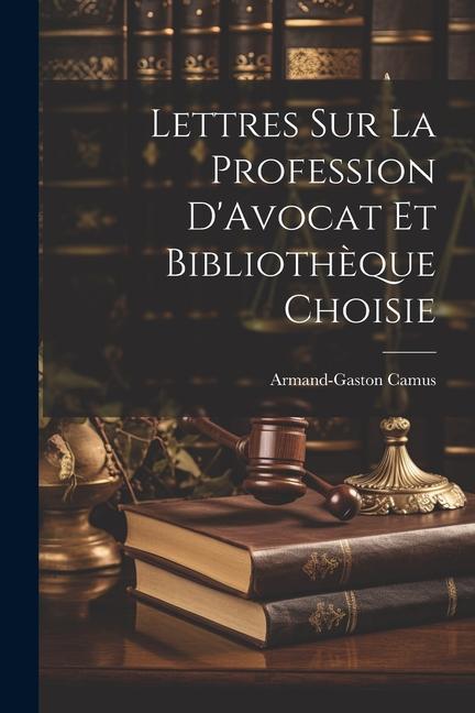 Lettres sur la Profession D'Avocat et Bibliothèque Choisie