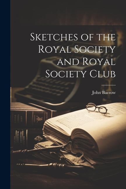 Sketches of the Royal Society and Royal Society Club