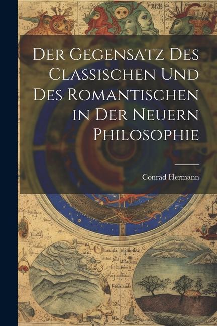 Der Gegensatz des Classischen und des Romantischen in der Neuern Philosophie