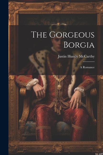 The Gorgeous Borgia: A Romance