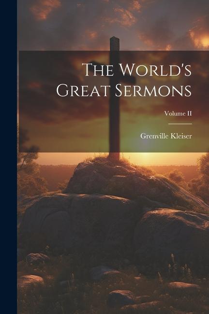 The World's Great Sermons; Volume II