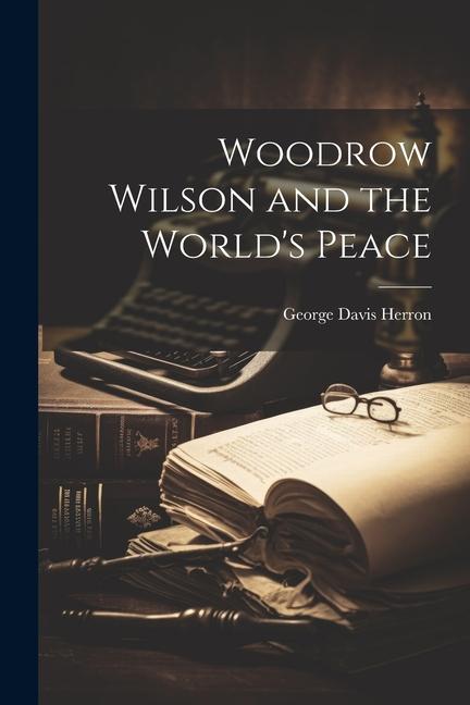 Woodrow Wilson and the World's Peace