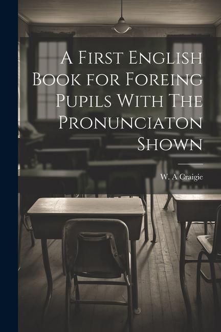 A First English Book for Foreing Pupils With The Pronunciaton Shown