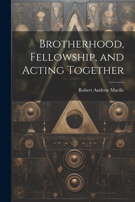 Brotherhood, Fellowship, and Acting Together