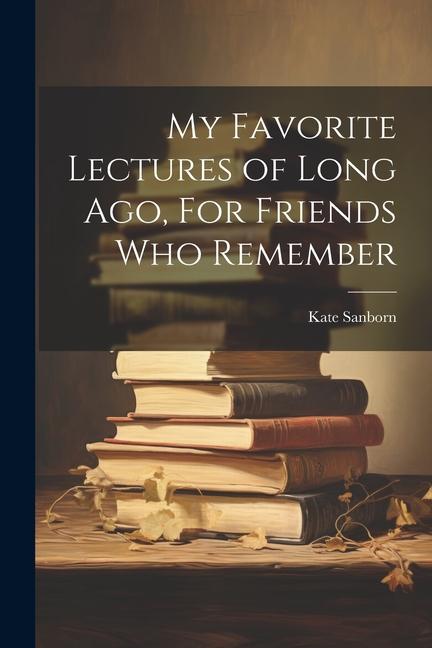 My Favorite Lectures of Long Ago, For Friends Who Remember