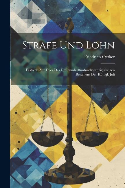 Strafe und Lohn: Festrede zur Feier des Dreihundertfünfundzwanzigjährigen Bestehens der Königl. Juli