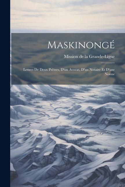 Maskinongé: Lettres de deux Prêtres, d'un Avocat, d'un Notaire et d'une Nonne