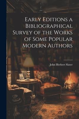 Early Editions a Bibliographical Survey of the Works of Some Popular Modern Authors