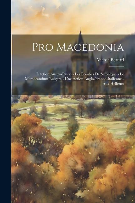 Pro Macedonia: L'action austro-russe.- Les bombes de Salonique.- Le memorandum bulgare.- Une action anglo-franco-italienne.- Aux Hell