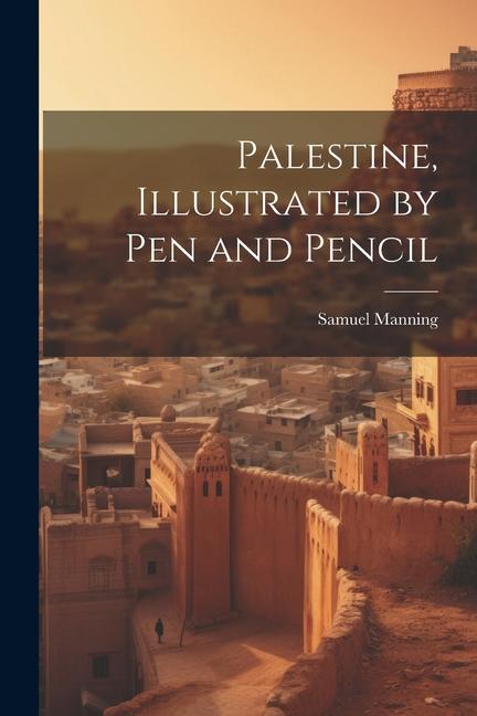 Palestine, Illustrated by pen and Pencil