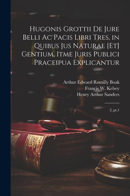 Hugonis Grottii De jure belli ac pacis libri tres, in quibus jus naturae [et] gentium, itme juris publici praceipua explicantur: 2, pt.1