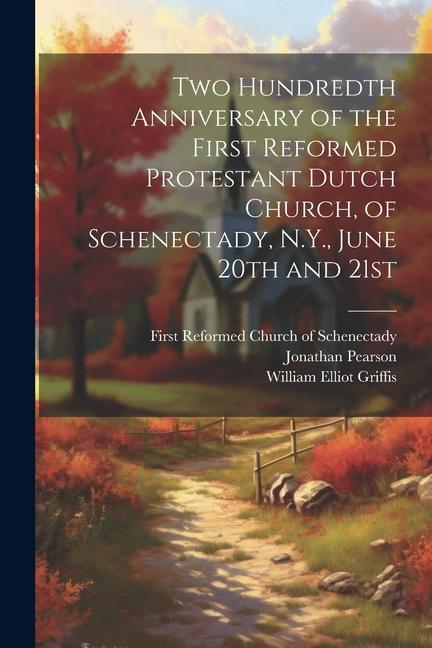 Two Hundredth Anniversary of the First Reformed Protestant Dutch Church, of Schenectady, N.Y., June 20th and 21st