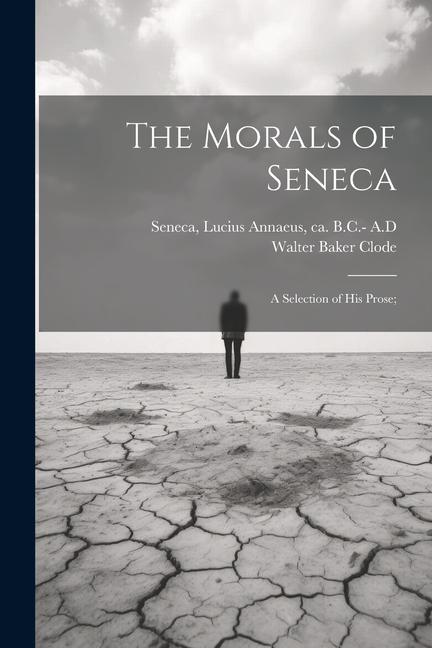 The Morals of Seneca: A Selection of his Prose;