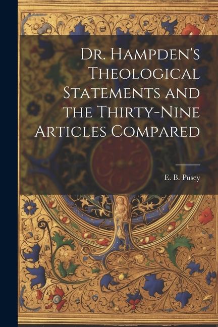 Dr. Hampden's Theological Statements and the Thirty-nine Articles Compared