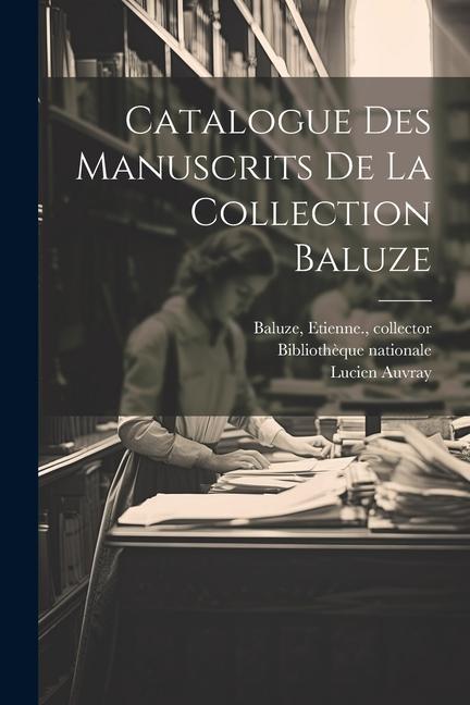 Catalogue des manuscrits de la Collection Baluze