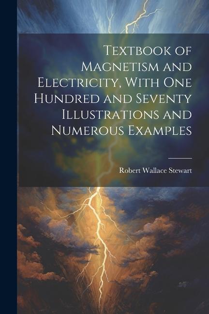 Textbook of Magnetism and Electricity, With one Hundred and Seventy Illustrations and Numerous Examples