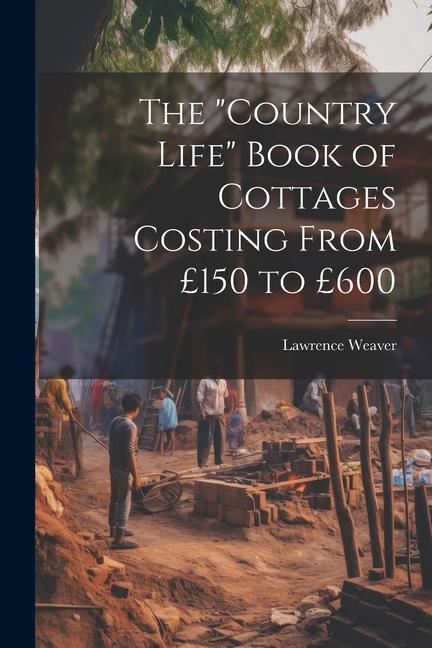 The "Country Life" Book of Cottages Costing From £150 to £600