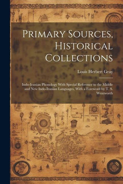 Primary Sources, Historical Collections: Indo-Iranian Phonology With Special Reference to the Middle and New Indo-Iranian Languages, With a Foreword b