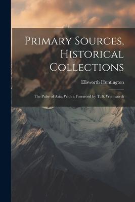 Primary Sources, Historical Collections: The Pulse of Asia, With a Foreword by T. S. Wentworth