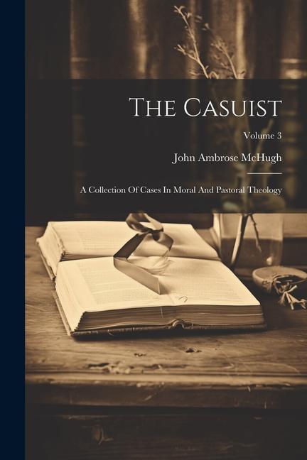 The Casuist: A Collection Of Cases In Moral And Pastoral Theology; Volume 3