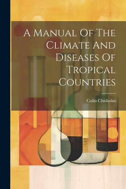 A Manual Of The Climate And Diseases Of Tropical Countries