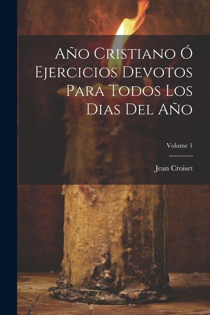 Año Cristiano Ó Ejercicios Devotos Para Todos Los Dias Del Año; Volume 1