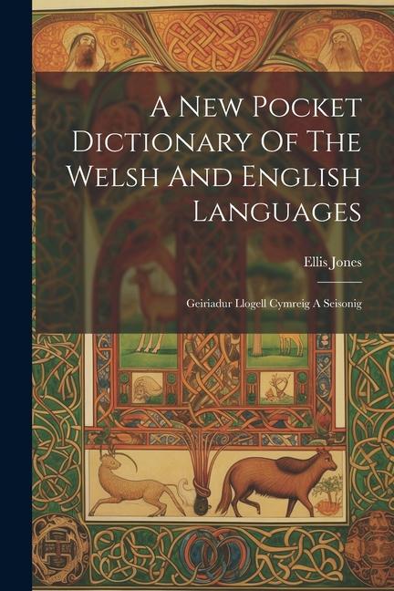 A New Pocket Dictionary Of The Welsh And English Languages: Geiriadur Llogell Cymreig A Seisonig