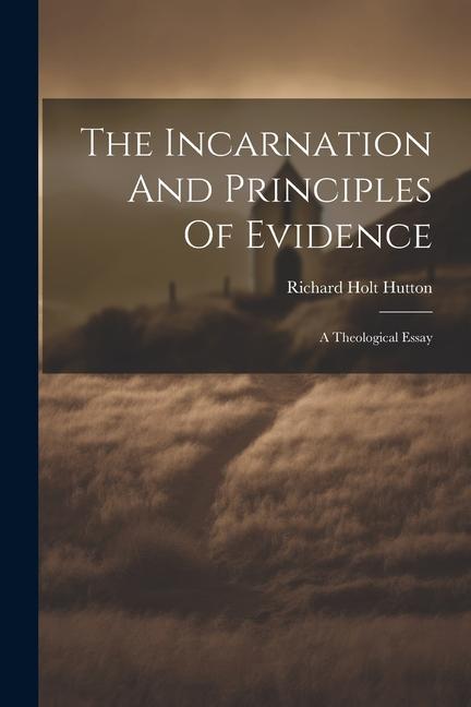 The Incarnation And Principles Of Evidence: A Theological Essay