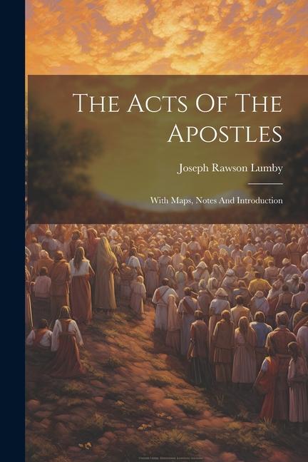 The Acts Of The Apostles: With Maps, Notes And Introduction