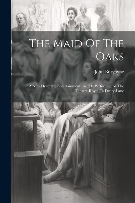 The Maid Of The Oaks: A New Dramatic Entertainment. As It Is Performed At The Theatre-royal, In Drury-lane