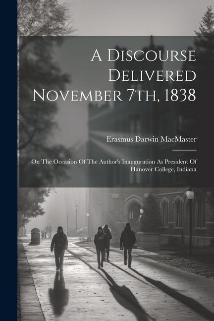 A Discourse Delivered November 7th, 1838: On The Occasion Of The Author's Inauguration As President Of Hanover College, Indiana