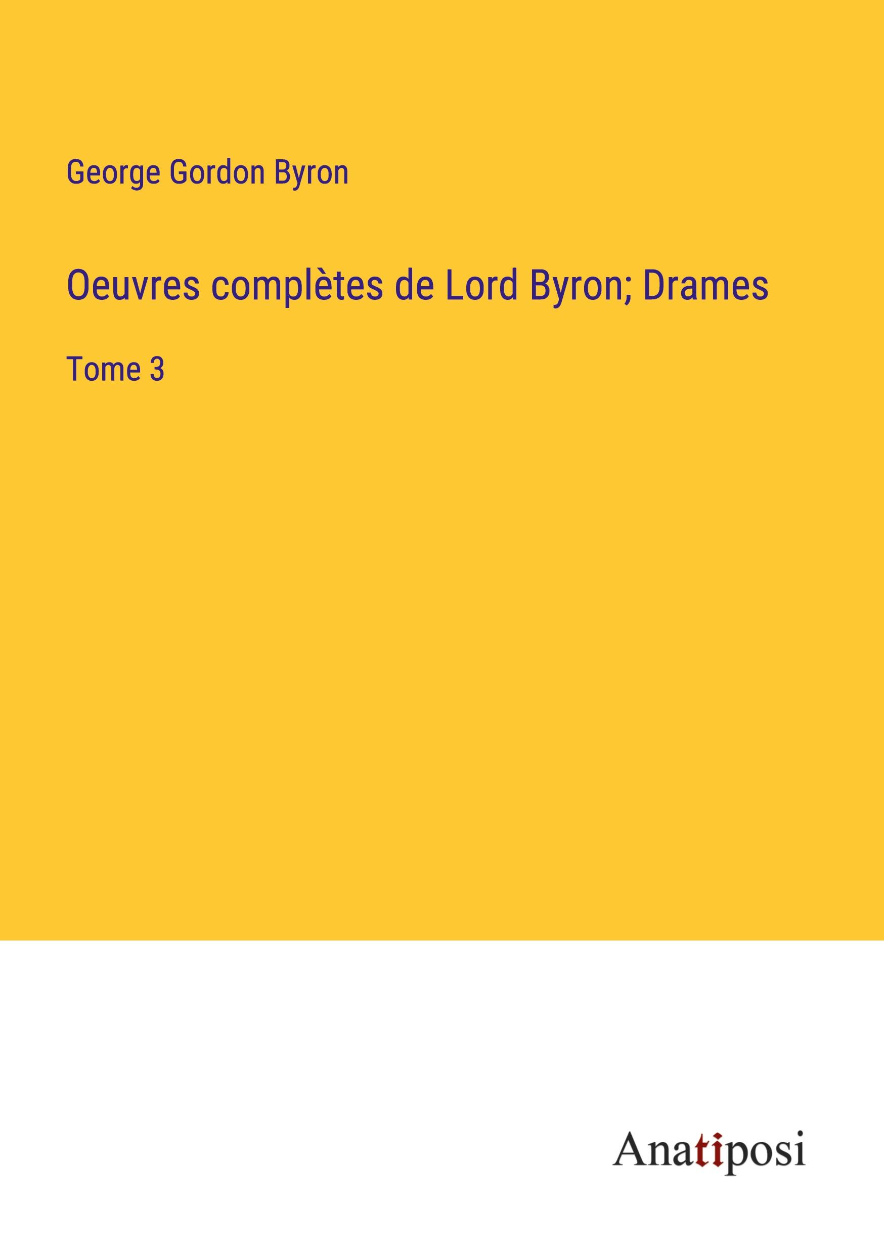 Oeuvres complètes de Lord Byron; Drames