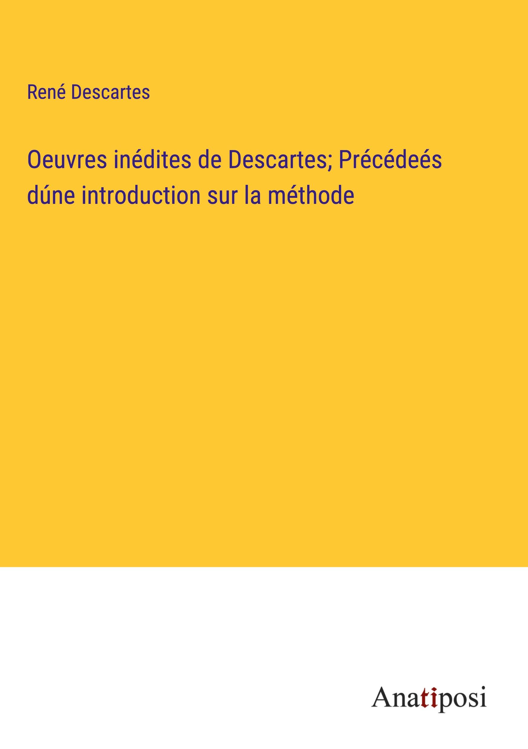 Oeuvres inédites de Descartes; Précédeés dúne introduction sur la méthode