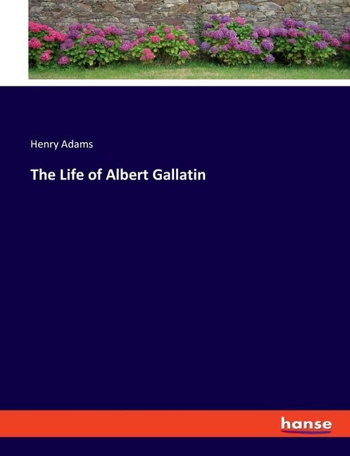 The Life of Albert Gallatin