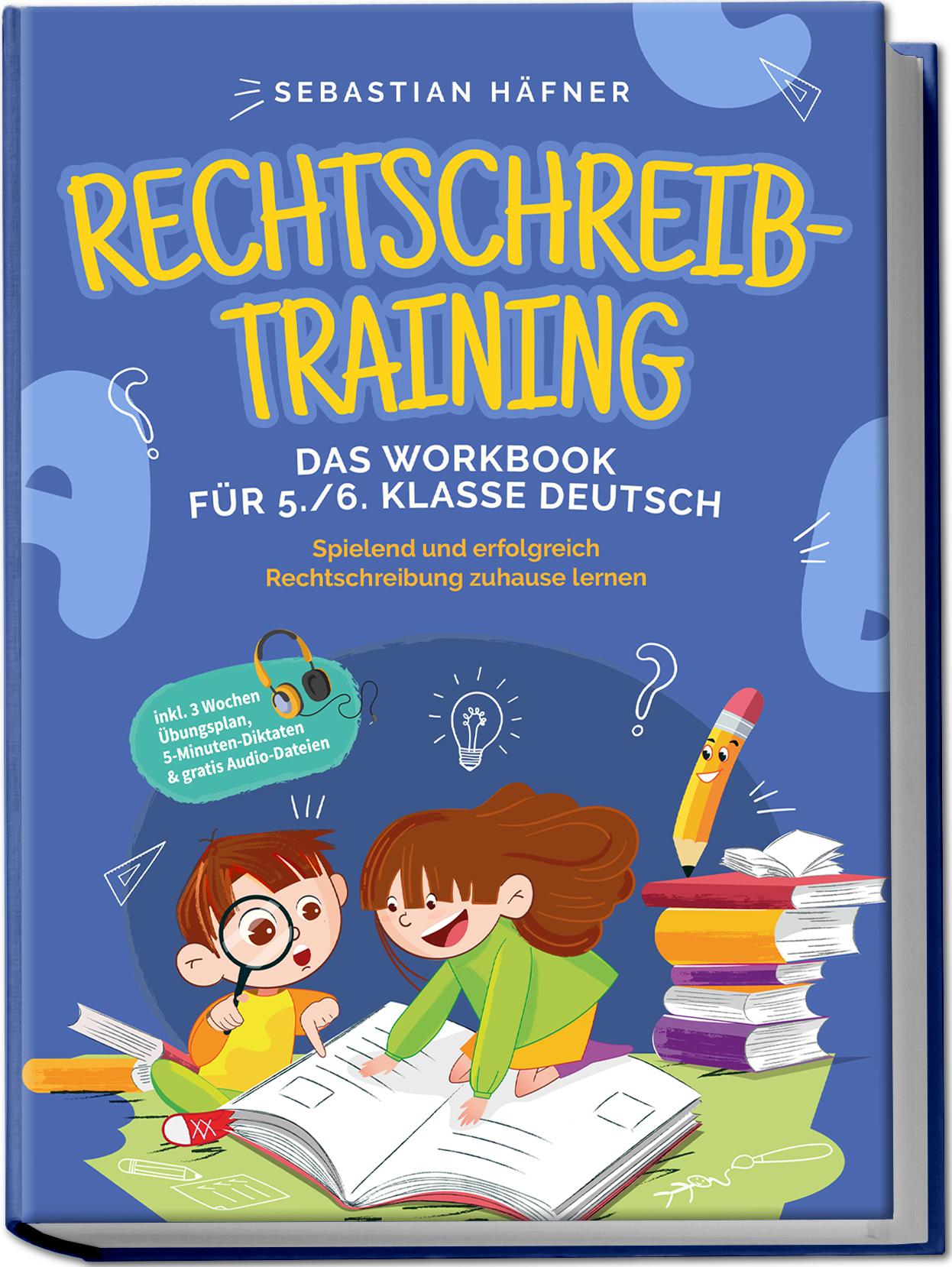 Rechtschreibtraining - Das Workbook für 5. / 6. Klasse Deutsch: Spielend und erfolgreich Rechtschreibung zuhause lernen - inkl. 3 Wochen Übungsplan, 5-Minuten-Diktaten & gratis Audio-Dateien