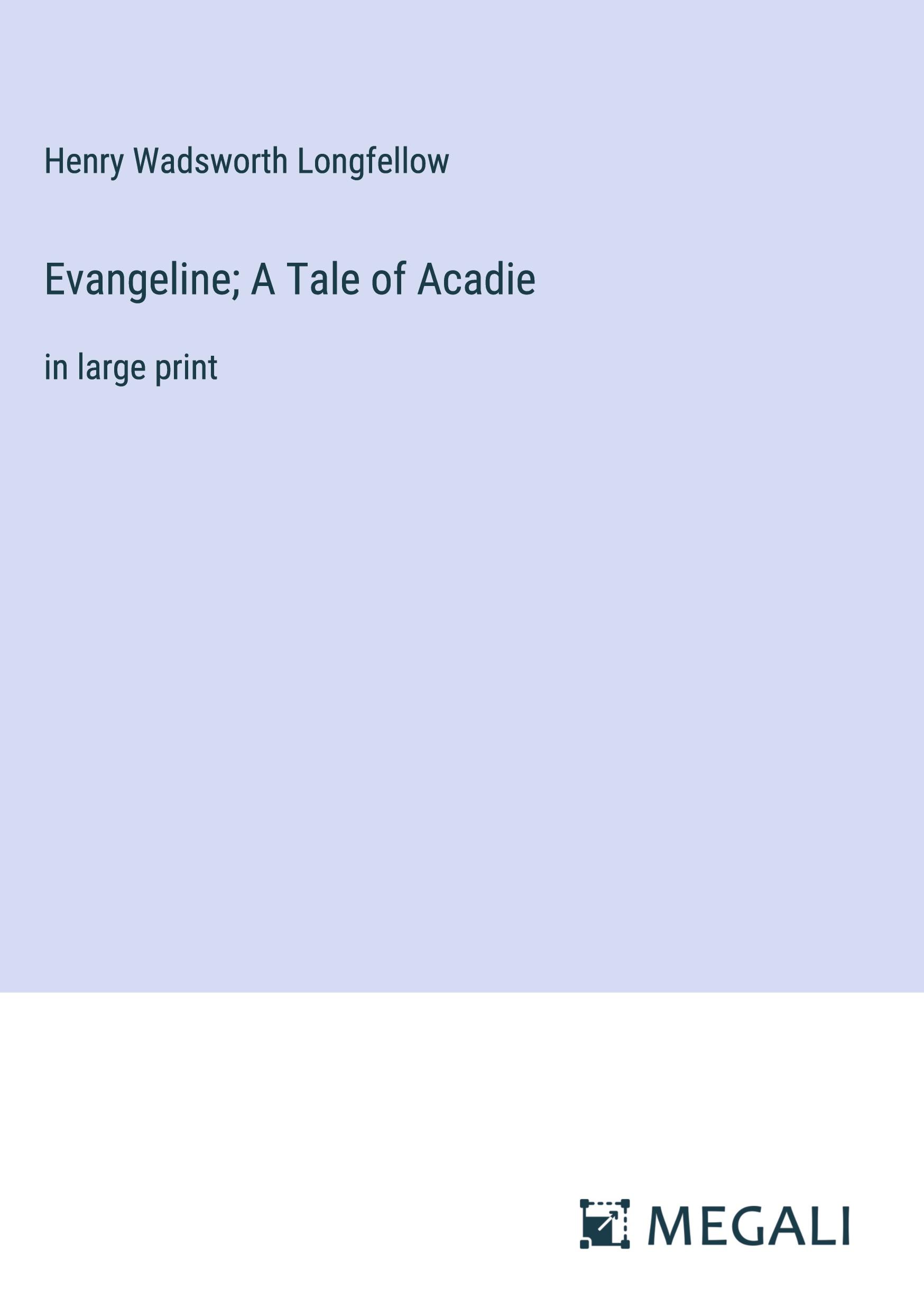 Evangeline; A Tale of Acadie