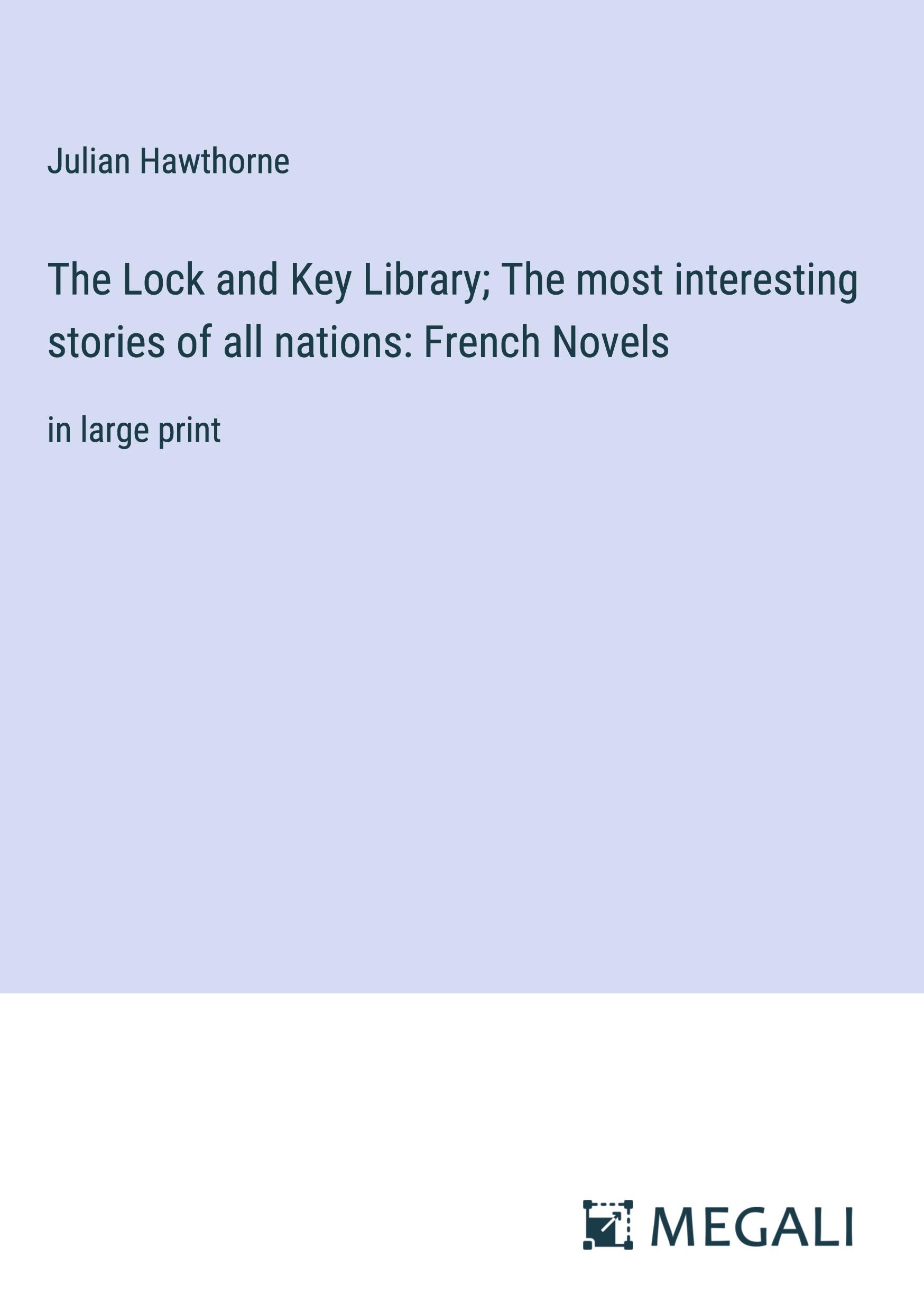 The Lock and Key Library; The most interesting stories of all nations: French Novels