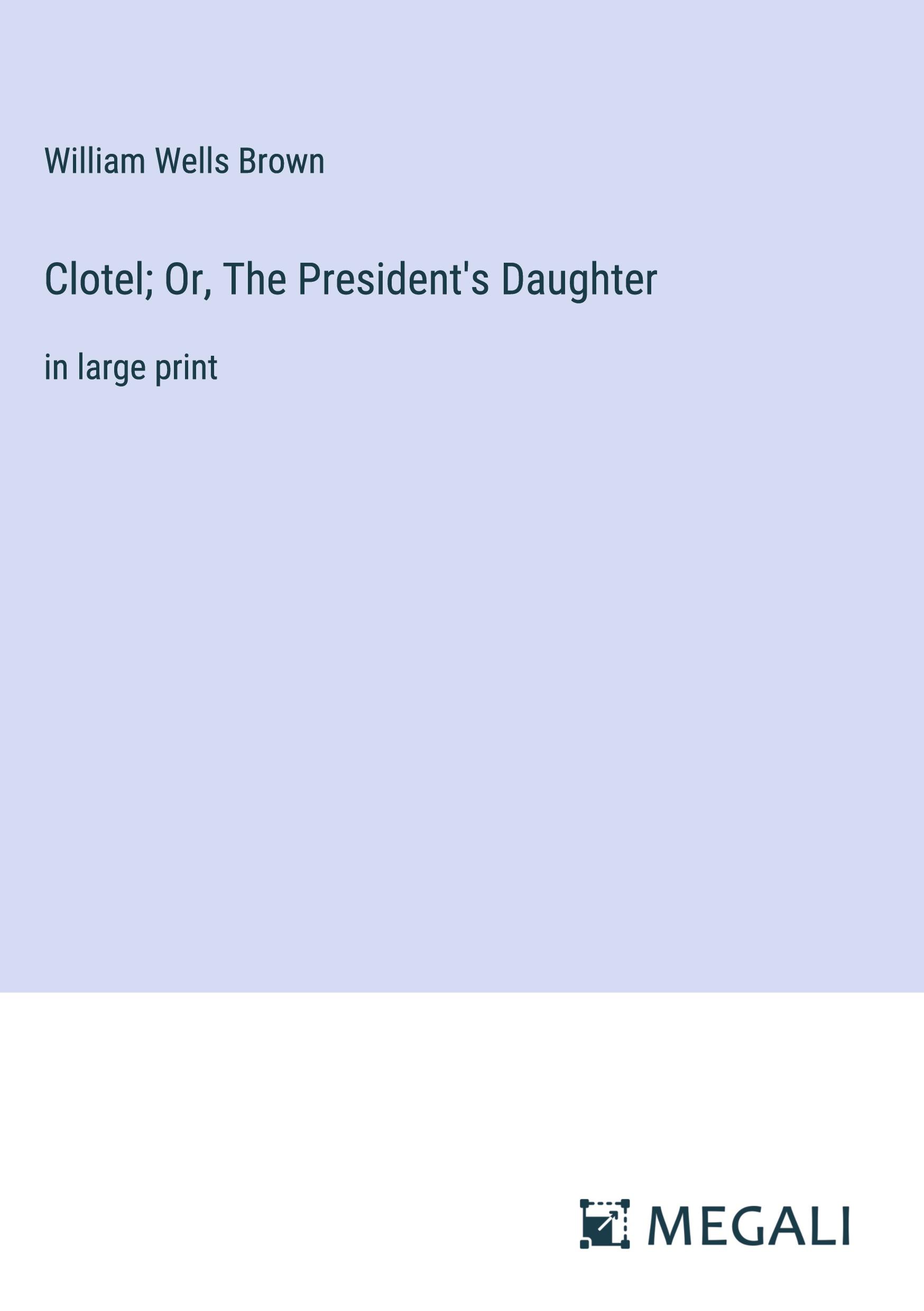 Clotel; Or, The President's Daughter