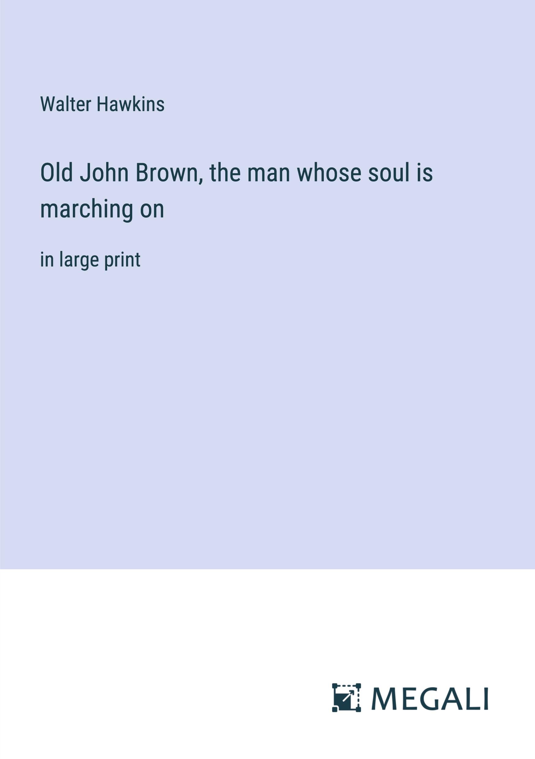 Old John Brown, the man whose soul is marching on