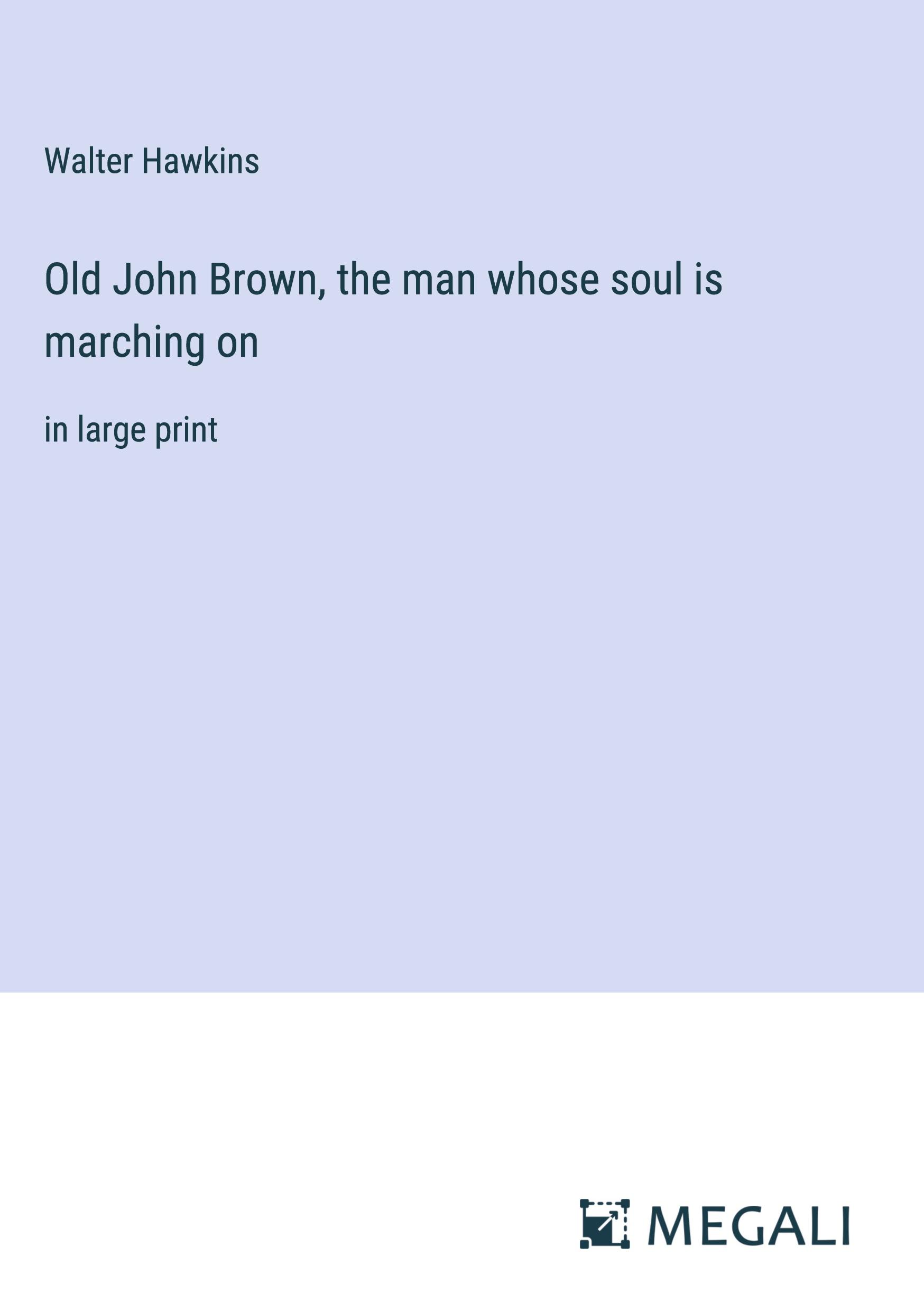 Old John Brown, the man whose soul is marching on