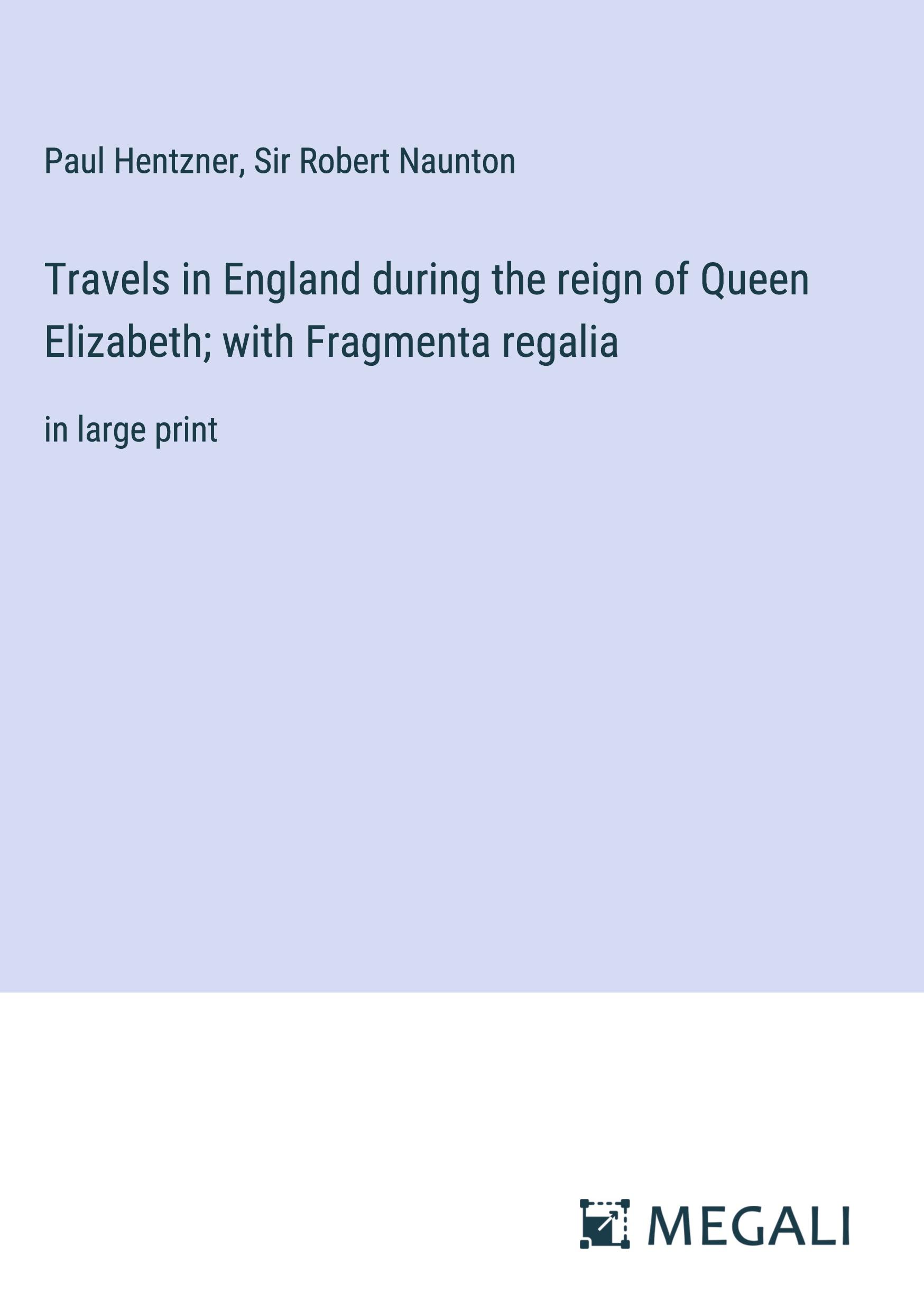 Travels in England during the reign of Queen Elizabeth; with Fragmenta regalia