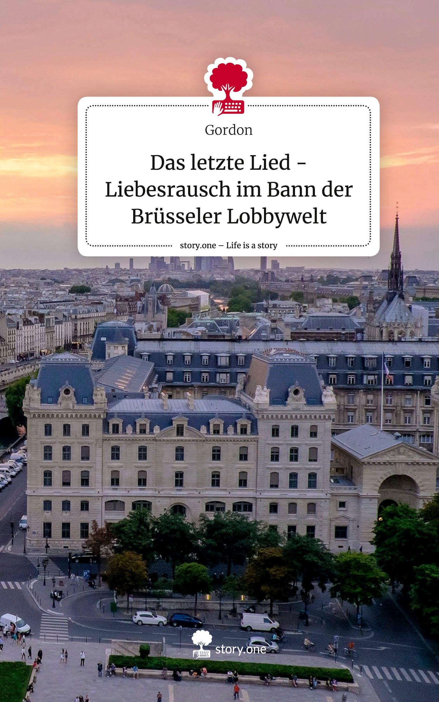 Das letzte Lied -Liebesrausch im Bann der Brüsseler Lobbywelt. Life is a Story - story.one