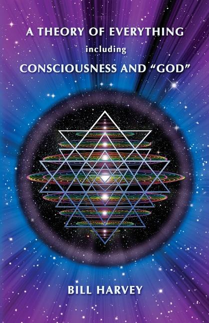 A Theory of Everything including Consciousness and "God"